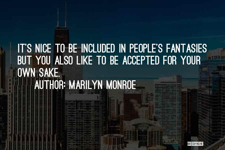 Marilyn Monroe Quotes: It's Nice To Be Included In People's Fantasies But You Also Like To Be Accepted For Your Own Sake.