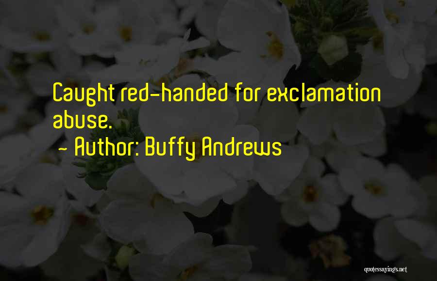 Buffy Andrews Quotes: Caught Red-handed For Exclamation Abuse.