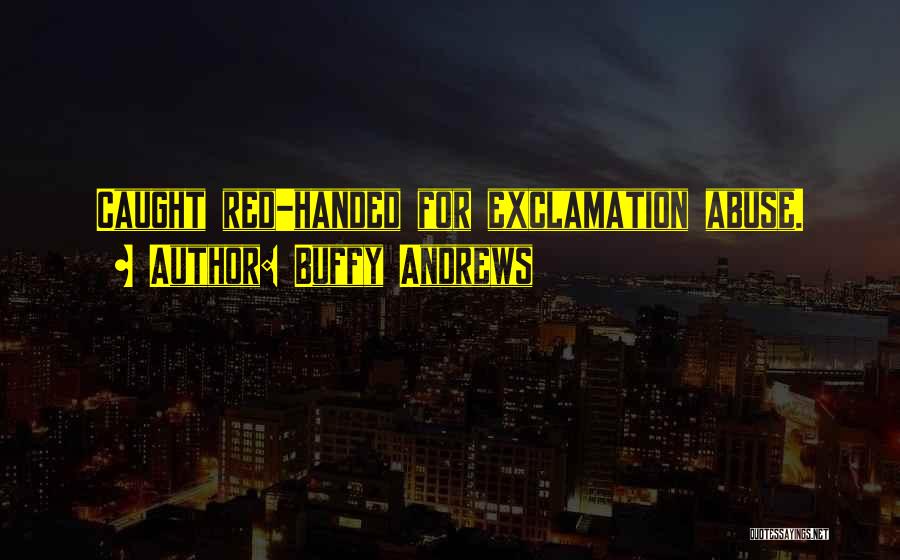 Buffy Andrews Quotes: Caught Red-handed For Exclamation Abuse.