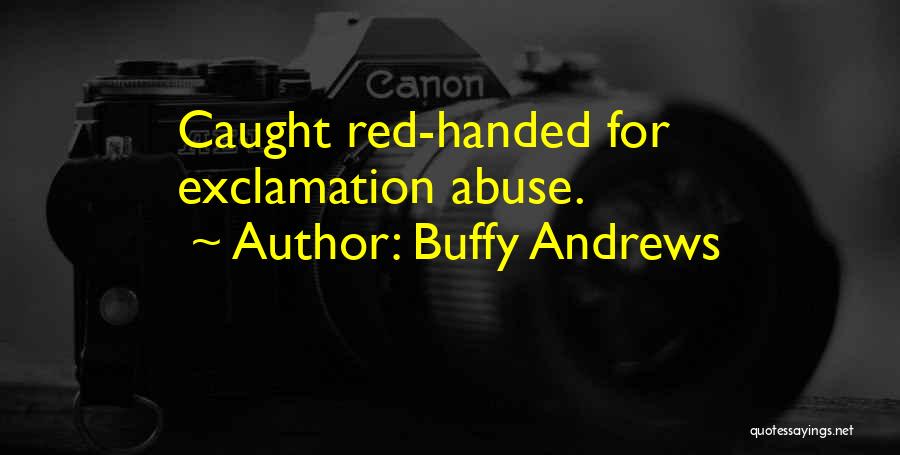 Buffy Andrews Quotes: Caught Red-handed For Exclamation Abuse.