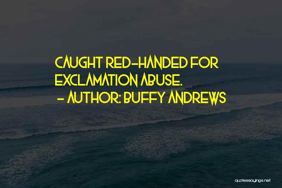 Buffy Andrews Quotes: Caught Red-handed For Exclamation Abuse.