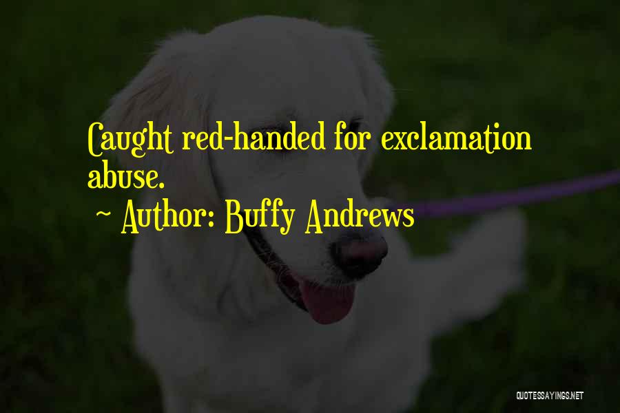 Buffy Andrews Quotes: Caught Red-handed For Exclamation Abuse.