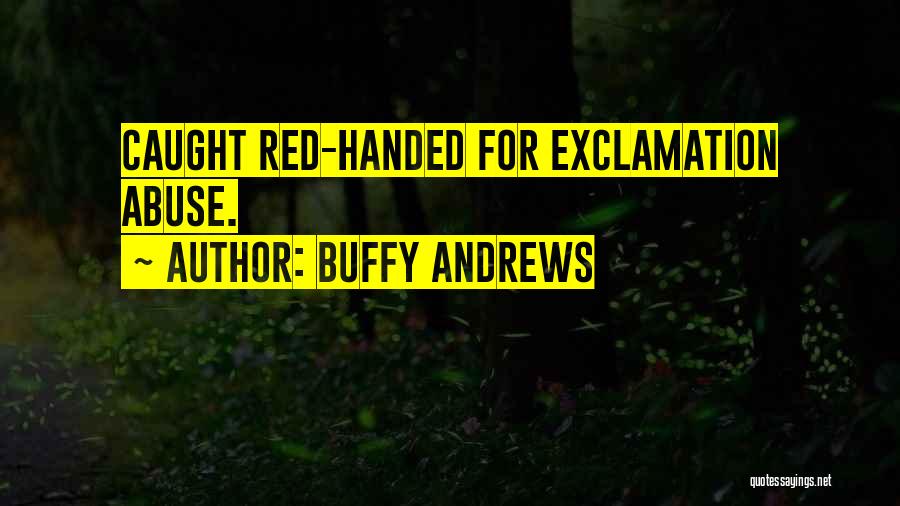 Buffy Andrews Quotes: Caught Red-handed For Exclamation Abuse.