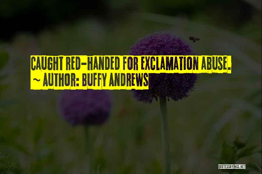 Buffy Andrews Quotes: Caught Red-handed For Exclamation Abuse.