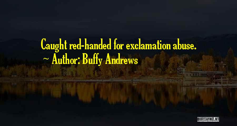 Buffy Andrews Quotes: Caught Red-handed For Exclamation Abuse.