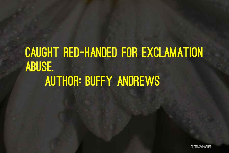 Buffy Andrews Quotes: Caught Red-handed For Exclamation Abuse.
