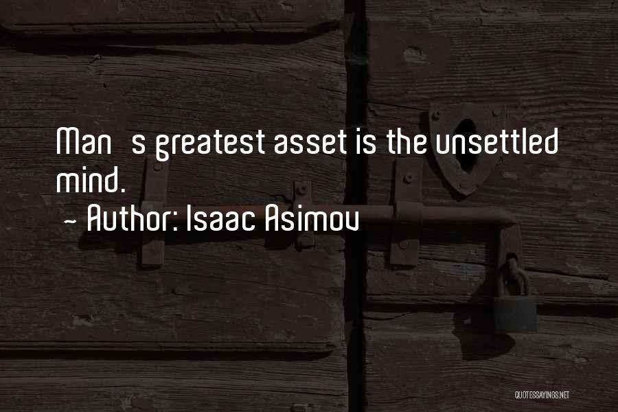 Isaac Asimov Quotes: Man's Greatest Asset Is The Unsettled Mind.