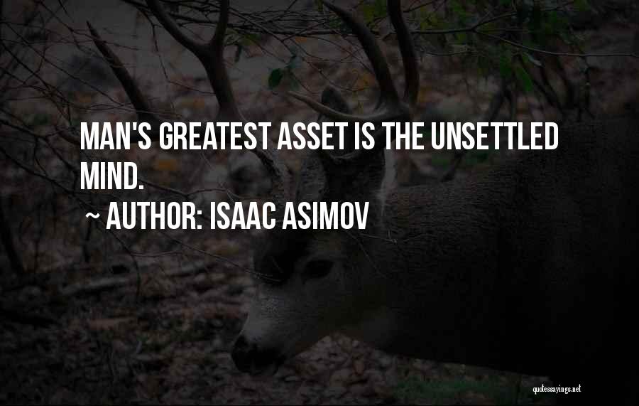 Isaac Asimov Quotes: Man's Greatest Asset Is The Unsettled Mind.