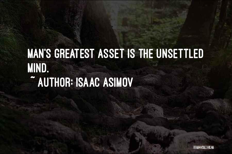 Isaac Asimov Quotes: Man's Greatest Asset Is The Unsettled Mind.