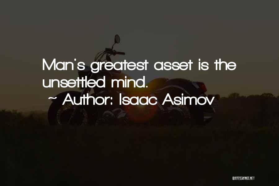 Isaac Asimov Quotes: Man's Greatest Asset Is The Unsettled Mind.