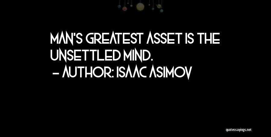 Isaac Asimov Quotes: Man's Greatest Asset Is The Unsettled Mind.