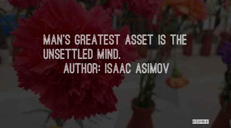 Isaac Asimov Quotes: Man's Greatest Asset Is The Unsettled Mind.