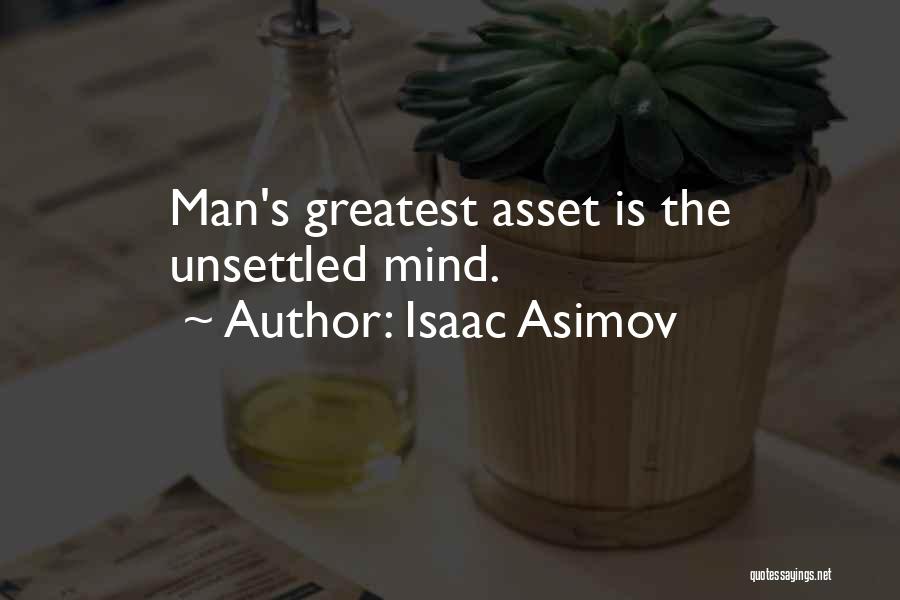 Isaac Asimov Quotes: Man's Greatest Asset Is The Unsettled Mind.