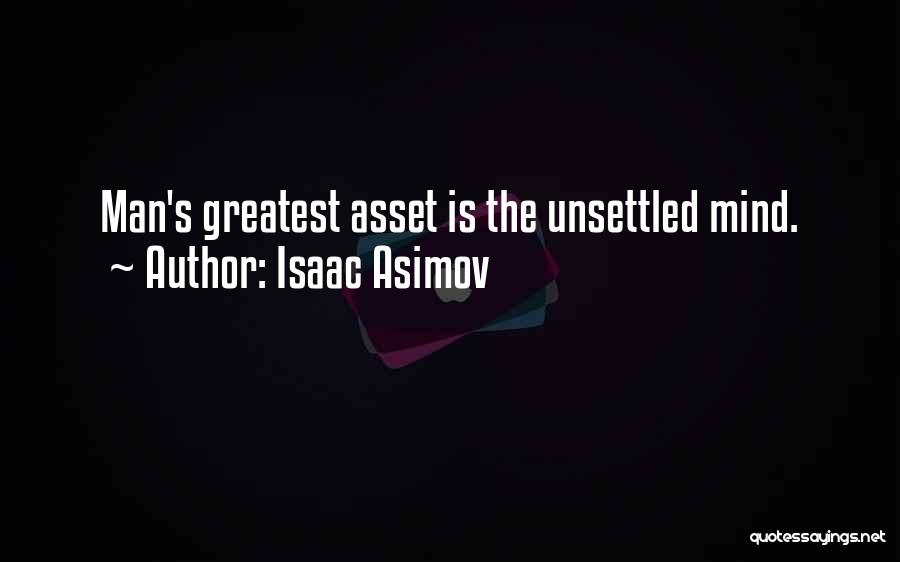 Isaac Asimov Quotes: Man's Greatest Asset Is The Unsettled Mind.