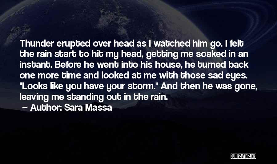 Sara Massa Quotes: Thunder Erupted Over Head As I Watched Him Go. I Felt The Rain Start To Hit My Head, Getting Me