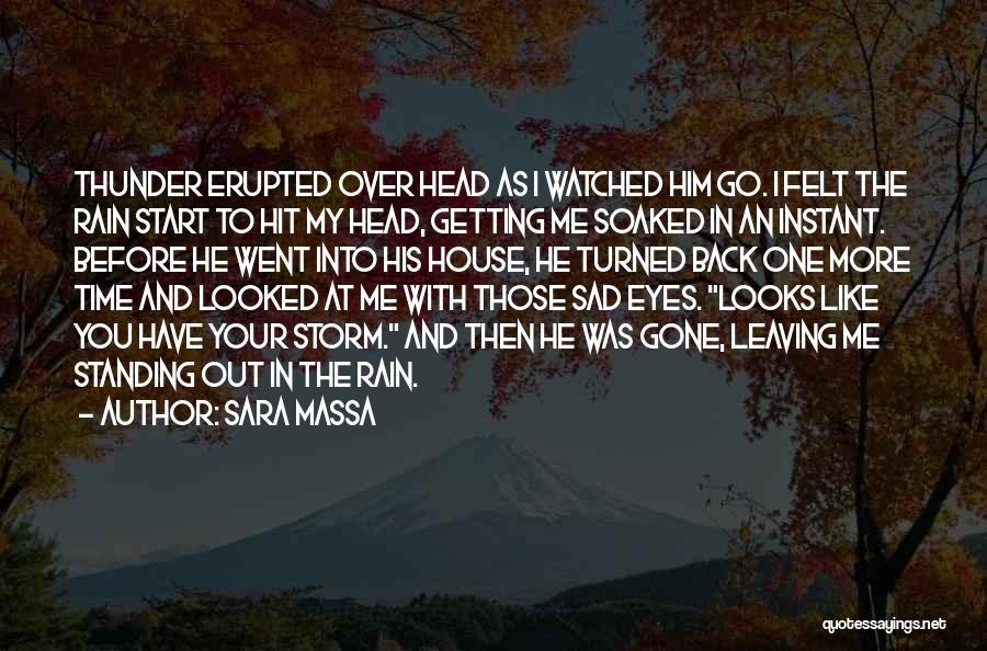 Sara Massa Quotes: Thunder Erupted Over Head As I Watched Him Go. I Felt The Rain Start To Hit My Head, Getting Me