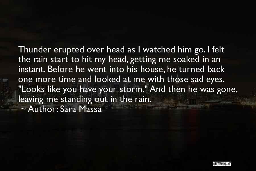 Sara Massa Quotes: Thunder Erupted Over Head As I Watched Him Go. I Felt The Rain Start To Hit My Head, Getting Me