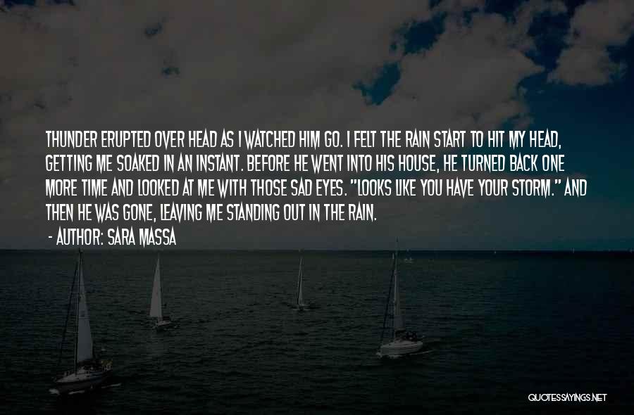 Sara Massa Quotes: Thunder Erupted Over Head As I Watched Him Go. I Felt The Rain Start To Hit My Head, Getting Me