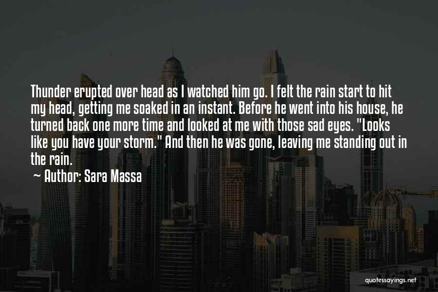 Sara Massa Quotes: Thunder Erupted Over Head As I Watched Him Go. I Felt The Rain Start To Hit My Head, Getting Me