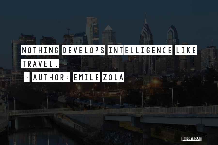 Emile Zola Quotes: Nothing Develops Intelligence Like Travel.