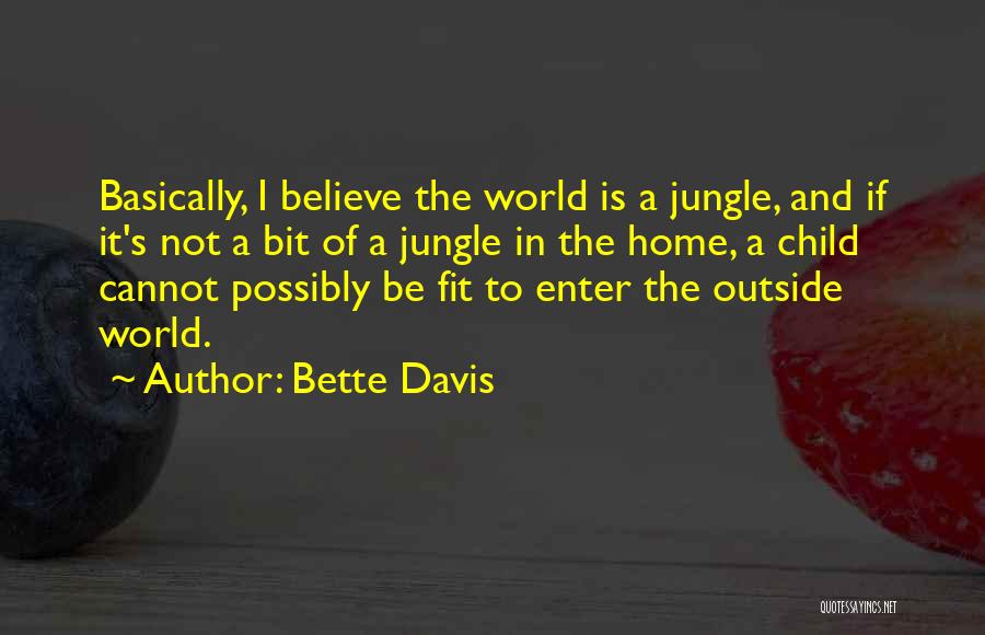 Bette Davis Quotes: Basically, I Believe The World Is A Jungle, And If It's Not A Bit Of A Jungle In The Home,