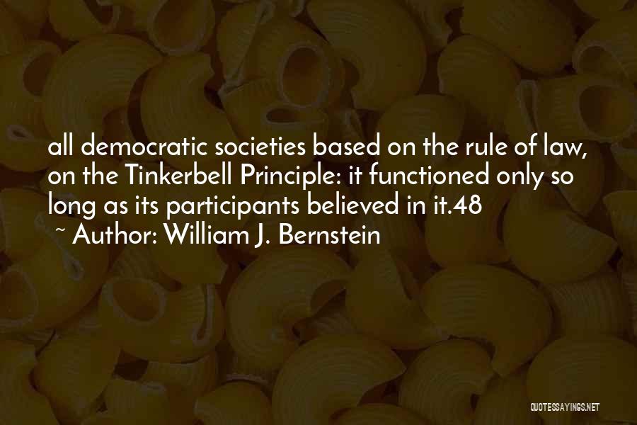 William J. Bernstein Quotes: All Democratic Societies Based On The Rule Of Law, On The Tinkerbell Principle: It Functioned Only So Long As Its