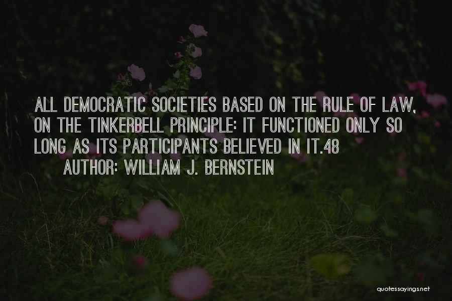 William J. Bernstein Quotes: All Democratic Societies Based On The Rule Of Law, On The Tinkerbell Principle: It Functioned Only So Long As Its