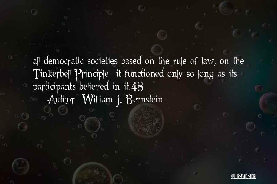 William J. Bernstein Quotes: All Democratic Societies Based On The Rule Of Law, On The Tinkerbell Principle: It Functioned Only So Long As Its