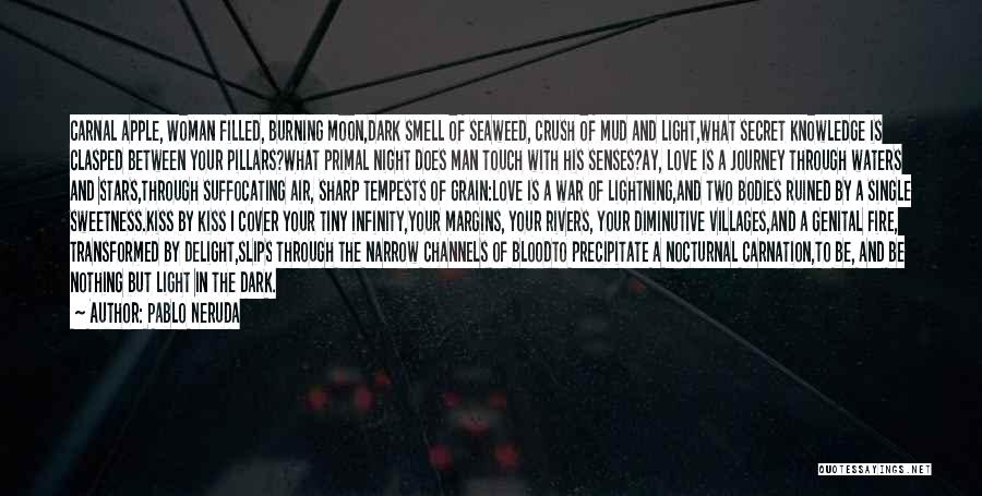 Pablo Neruda Quotes: Carnal Apple, Woman Filled, Burning Moon,dark Smell Of Seaweed, Crush Of Mud And Light,what Secret Knowledge Is Clasped Between Your