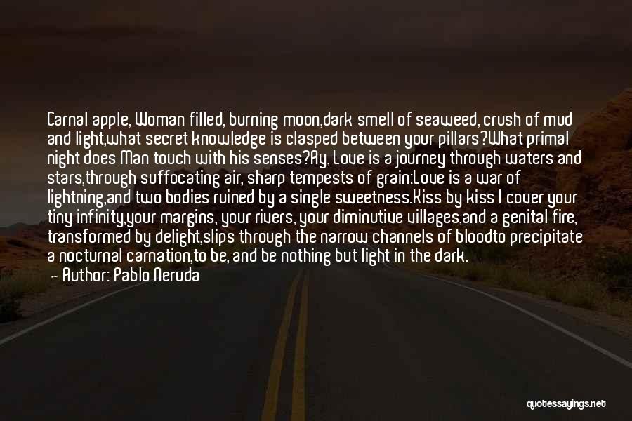 Pablo Neruda Quotes: Carnal Apple, Woman Filled, Burning Moon,dark Smell Of Seaweed, Crush Of Mud And Light,what Secret Knowledge Is Clasped Between Your