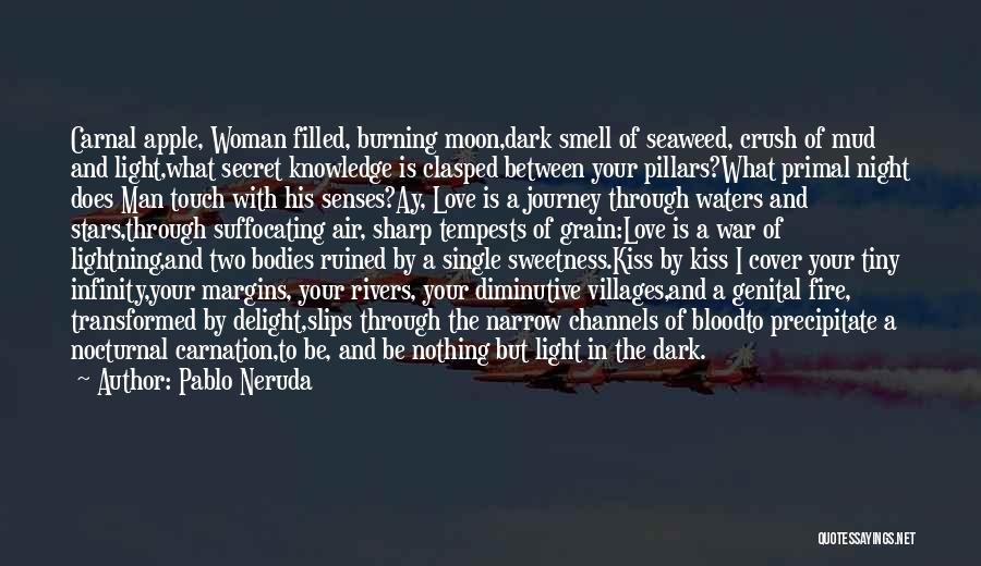 Pablo Neruda Quotes: Carnal Apple, Woman Filled, Burning Moon,dark Smell Of Seaweed, Crush Of Mud And Light,what Secret Knowledge Is Clasped Between Your