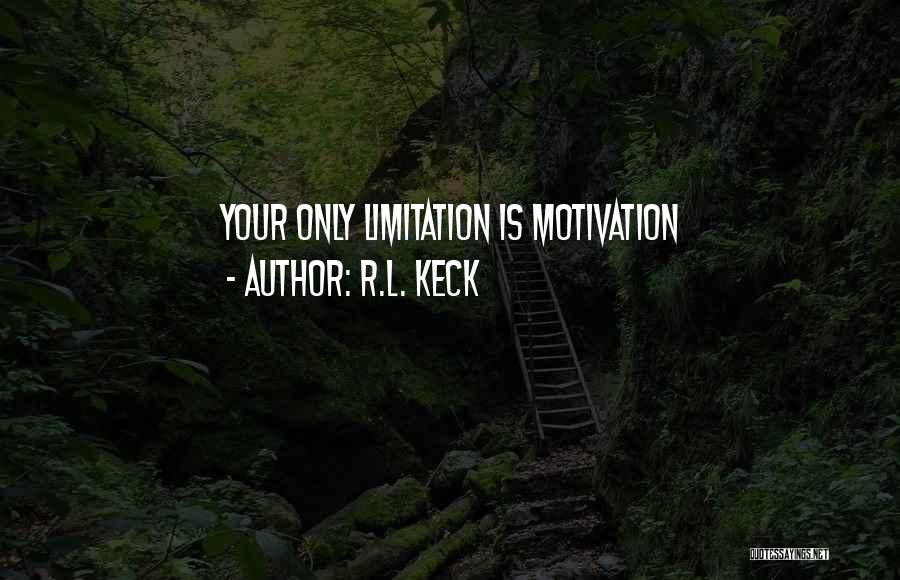 R.L. Keck Quotes: Your Only Limitation Is Motivation