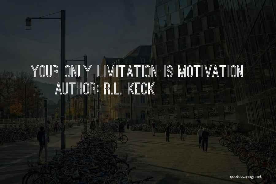 R.L. Keck Quotes: Your Only Limitation Is Motivation
