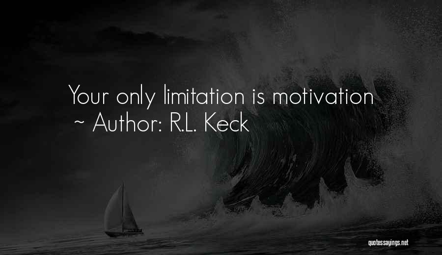 R.L. Keck Quotes: Your Only Limitation Is Motivation