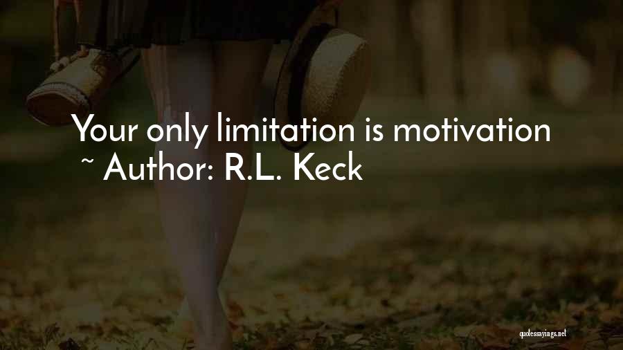 R.L. Keck Quotes: Your Only Limitation Is Motivation