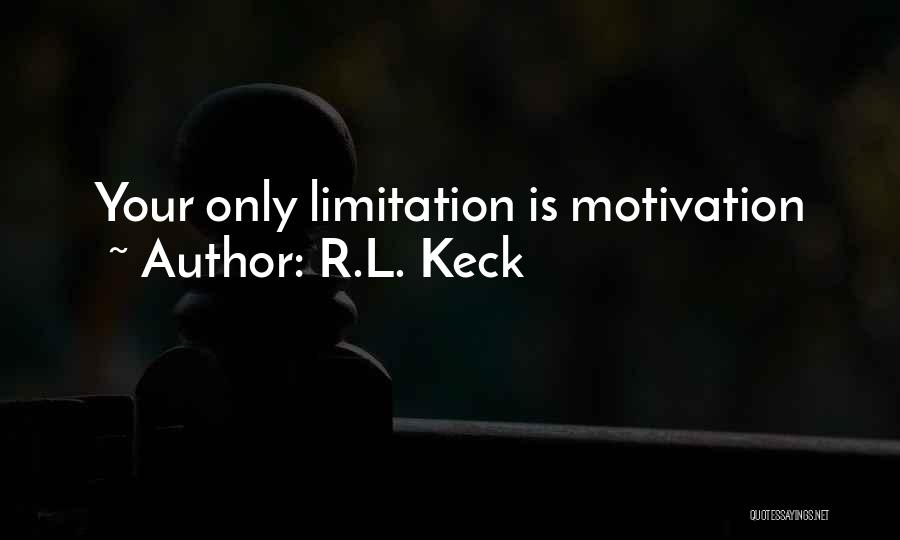 R.L. Keck Quotes: Your Only Limitation Is Motivation