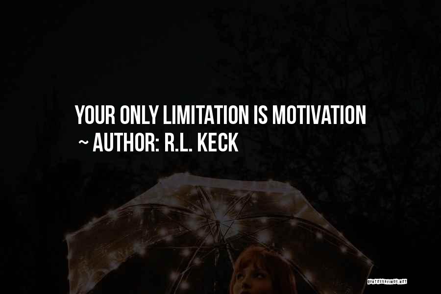 R.L. Keck Quotes: Your Only Limitation Is Motivation