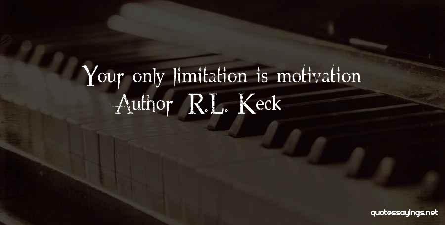 R.L. Keck Quotes: Your Only Limitation Is Motivation