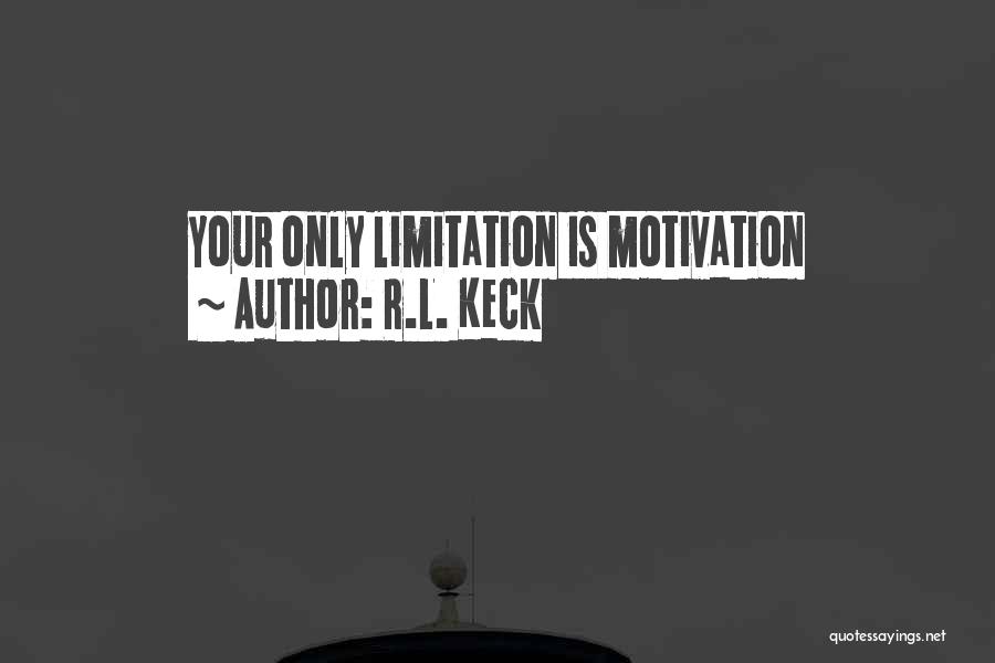 R.L. Keck Quotes: Your Only Limitation Is Motivation