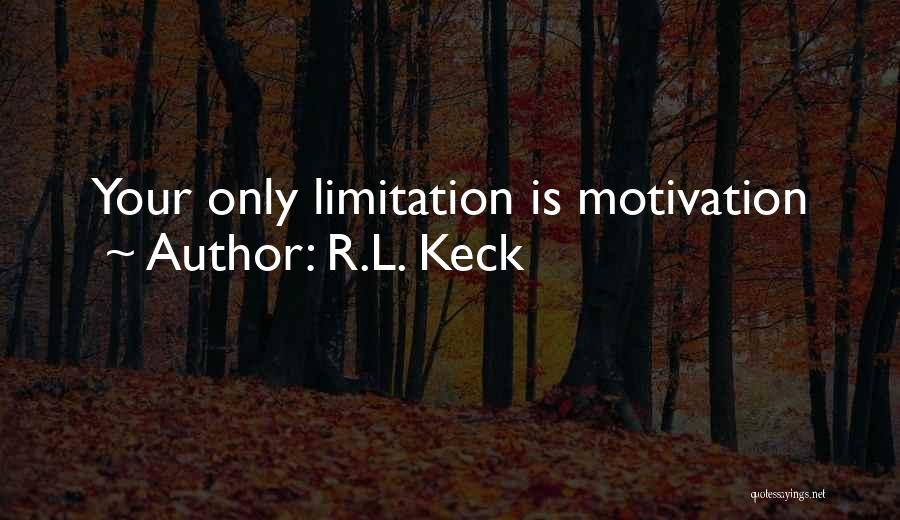 R.L. Keck Quotes: Your Only Limitation Is Motivation