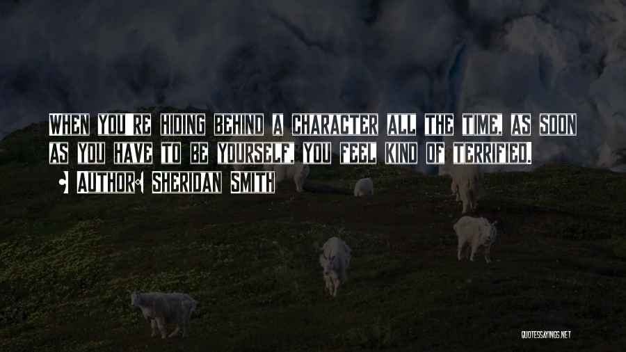 Sheridan Smith Quotes: When You're Hiding Behind A Character All The Time, As Soon As You Have To Be Yourself, You Feel Kind