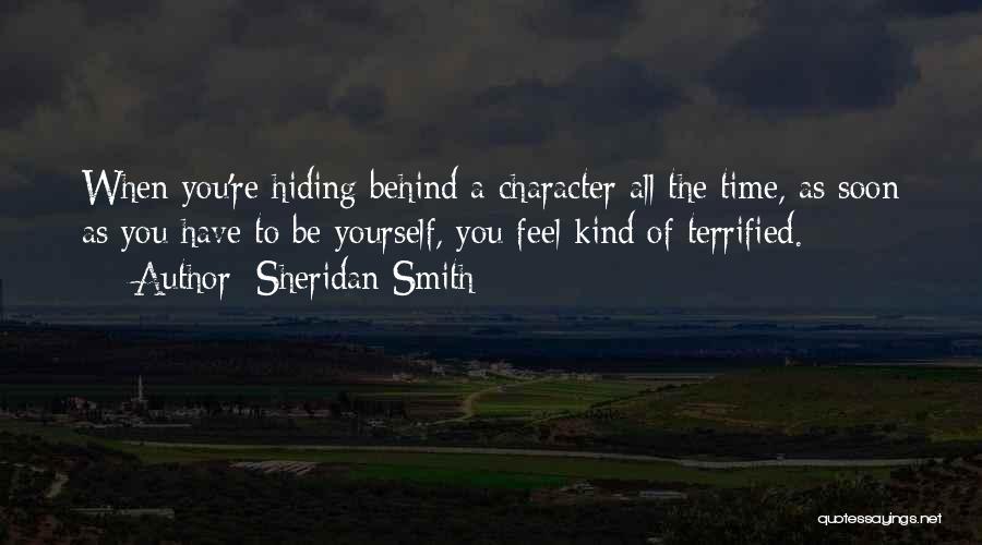 Sheridan Smith Quotes: When You're Hiding Behind A Character All The Time, As Soon As You Have To Be Yourself, You Feel Kind