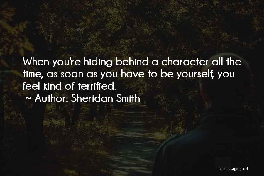 Sheridan Smith Quotes: When You're Hiding Behind A Character All The Time, As Soon As You Have To Be Yourself, You Feel Kind