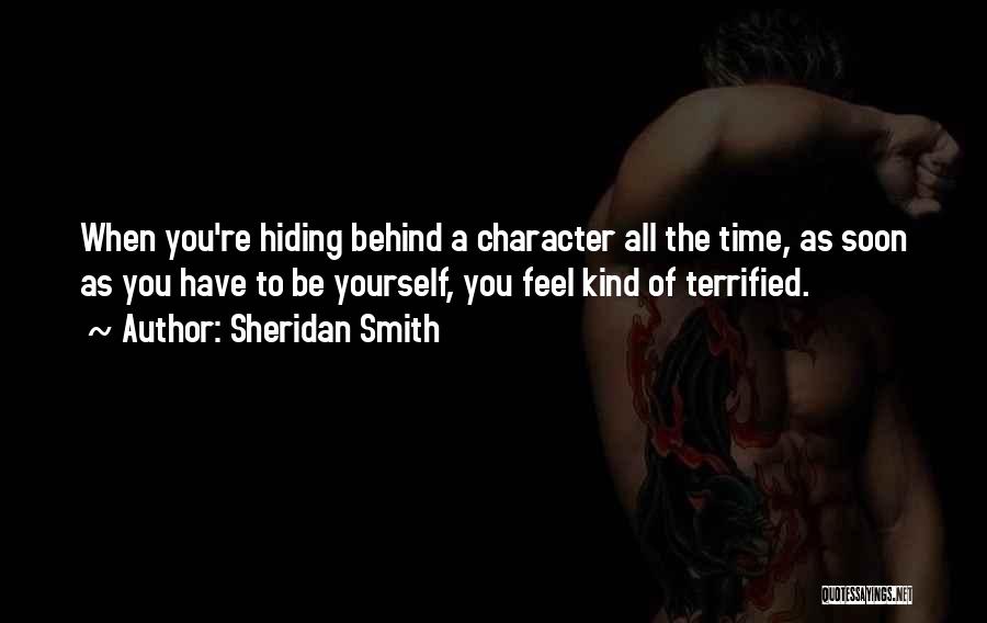 Sheridan Smith Quotes: When You're Hiding Behind A Character All The Time, As Soon As You Have To Be Yourself, You Feel Kind