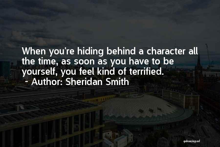 Sheridan Smith Quotes: When You're Hiding Behind A Character All The Time, As Soon As You Have To Be Yourself, You Feel Kind