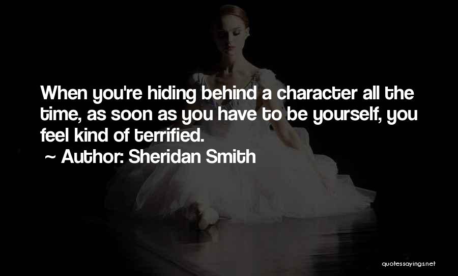 Sheridan Smith Quotes: When You're Hiding Behind A Character All The Time, As Soon As You Have To Be Yourself, You Feel Kind