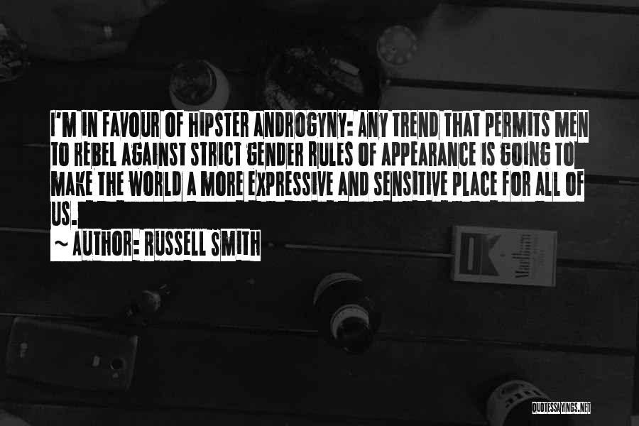 Russell Smith Quotes: I'm In Favour Of Hipster Androgyny: Any Trend That Permits Men To Rebel Against Strict Gender Rules Of Appearance Is