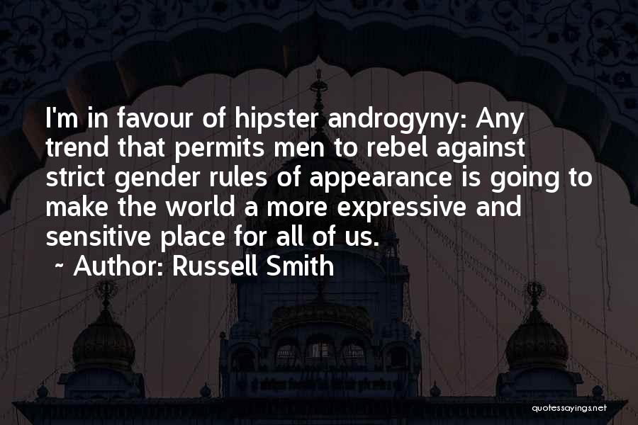 Russell Smith Quotes: I'm In Favour Of Hipster Androgyny: Any Trend That Permits Men To Rebel Against Strict Gender Rules Of Appearance Is