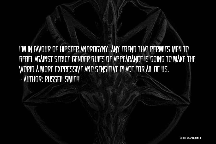 Russell Smith Quotes: I'm In Favour Of Hipster Androgyny: Any Trend That Permits Men To Rebel Against Strict Gender Rules Of Appearance Is