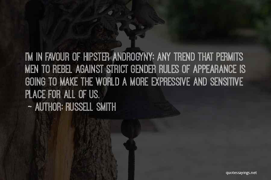 Russell Smith Quotes: I'm In Favour Of Hipster Androgyny: Any Trend That Permits Men To Rebel Against Strict Gender Rules Of Appearance Is